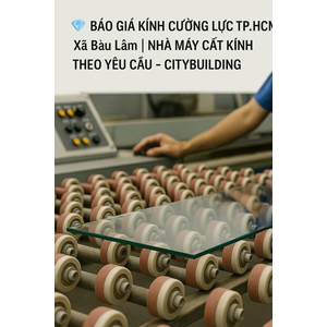 Báo giá kính cường lực tại xã Bàu Lâm | Citybuilding