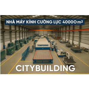 💎 NHÀ MÁY KÍNH CƯỜNG LỰC CITYBUILDING | SẢN XUẤT – CẮT KÍNH – THI CÔNG THEO YÊU CẦU