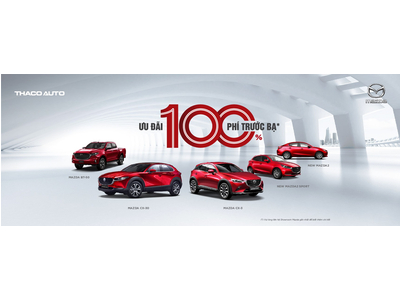 CƠ HỘI SỞ HỮU XE MAZDA THẾ HỆ MỚI VỚI ƯU ĐÃI 100% PHÍ TRƯỚC BẠ