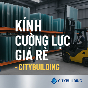 💎✨ CÔNG TY NHẬP KHẨU & PHÂN PHỐI KÍNH CƯỜNG LỰC GIÁ RẺ – CITYBUILDING (HÀ NỘI & TP.HCM) ✨💎