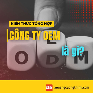 Công ty OEM là gì? Giới thiệu về OEM trong ngành xe nâng
