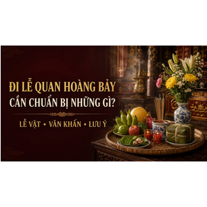 Đi Lễ Quan Hoàng Bảy Cần Chuẩn Bị Những Gì? Lễ Vật, Văn Khấn Và Những Điều Cần Lưu Ý