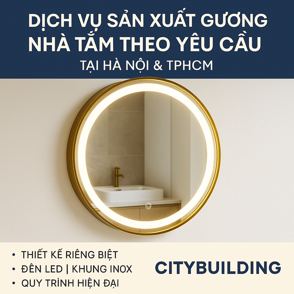 💎 DỊCH VỤ SẢN XUẤT GƯƠNG NHÀ TẮM THEO YÊU CẦU TẠI HÀ NỘI & TPHCM | CITYBUILDING – GIÁ TRỊ VĨNH CỬU