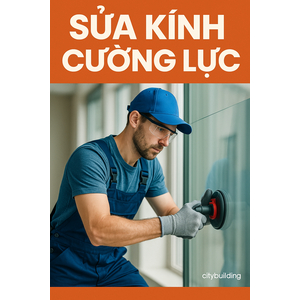 💎 Dịch vụ sửa chữa kính cường lực Phường Bình Dương 💎 Citybuilding HCM – Uy tín – Nhanh – Giá xưởng