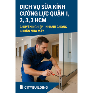 📍 DỊCH VỤ SỬA KÍNH CƯỜNG LỰC QUẬN 1, 2, 3 HCM – CITYBUILDING CHUYÊN NGHIỆP – NHANH CHÓNG – CHUẨN NHÀ MÁY