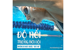 ĐỘ NỔI TRONG BƠI LỘI – NHỮNG BÍ MẬT ĐƯỢC “BẬT MÍ”