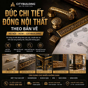 ĐÚC CHI TIẾT ĐỒNG NỘI THẤT THEO BẢN VẼ HÀ NỘI HCM CITYBUILDING