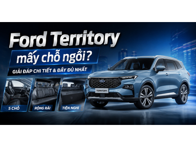 Ford Territory mấy chỗ ngồi? Những điều nhiều người chưa biết