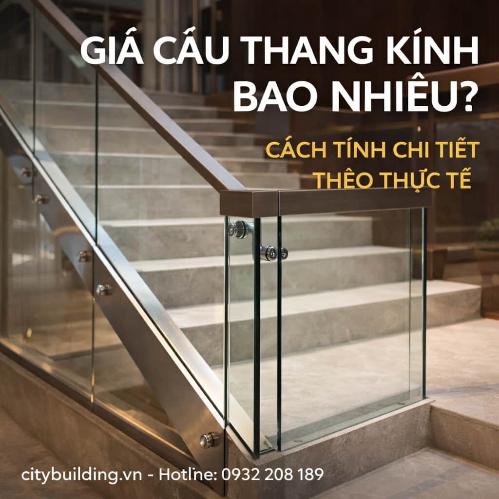 GIÁ CẦU THANG KÍNH CITYBUILDING BAO NHIÊU CÁCH TÍNH CHI TIẾT THEO THỰC TẾ