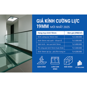📌 GIÁ KÍNH CƯỜNG LỰC 19MM MỚI NHẤT 2025 – CẬP NHẬT CHUẨN XƯỞNG