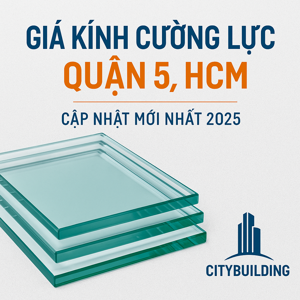 📌 GIÁ KÍNH CƯỜNG LỰC QUẬN 5, HCM – CẬP NHẬT MỚI NHẤT 2025