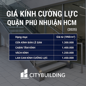 📌 GIÁ KÍNH CƯờNG LỰC QUẪn PHÚ NHUẬN HCM | BÁO GIÁ THI CÔNG MỚI NHẤT TẠI CITYBUILDING