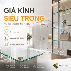 📌 GIÁ KÍNH SIÊU TRONG – BÁO GIÁ MỚI NHẤT TẠI HÀ NỘI & TPHCM