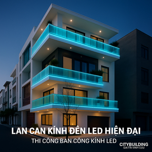 💎 BÁO GIÁ LAN CAN KÍNH CƯỜNG LỰC CITYBUILDING – CÁCH TÍNH CHI PHÍ THEO CẤU HÌNH
