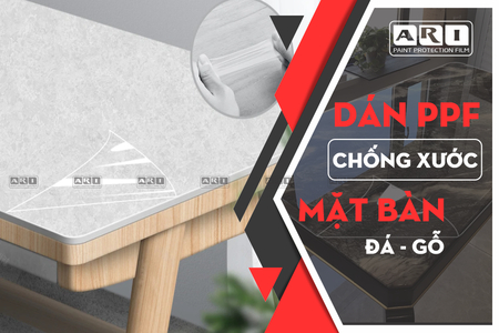 Giải pháp bảo vệ chống xước mặt bàn gỗ, mặt bàn đá - PPF ARI