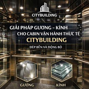 GIẢI PHÁP GƯƠNG KÍNH CHO CABIN VẬN HÀNH THỰC TẾ CITYBUILDING ĐẸP BỀN VÀ ĐỒNG BỘ