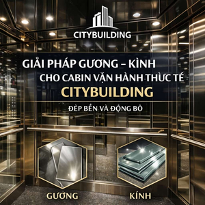 GIẢI PHÁP GƯƠNG KÍNH CHO CABIN VẬN HÀNH THỰC TẾ CITYBUILDING ĐẸP BỀN VÀ ĐỒNG BỘ