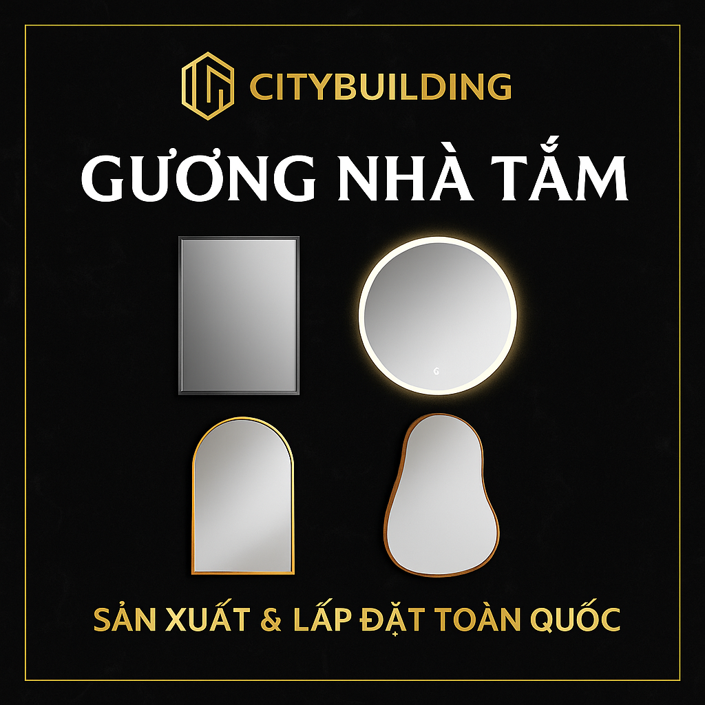 ✨ GƯƠNG NHÀ TẮM CITYBUILDING | SẢN XUẤT & LẮP ĐẶT TOÀN QUỐC – CHỐNG ẨM, SANG TRỌNG, HIỆN ĐẠI