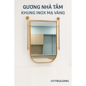 📌 GƯƠNG NHÀ TẮM KHUNG INOX MẠ VÀNG CITYBUILDING – THIẾT KẾ BO CONG SANG TRỌNG