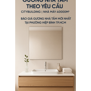 💎 GƯƠNG NHÀ TẮM THEO YÊU CẦU CITYBUILDING | NHÀ MÁY 4000m² – BÁO GIÁ GƯƠNG NHÀ TẮM PHƯỜNG HIỆP BÌNH TP.HCM