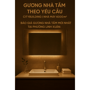 💎 GƯƠNG NHÀ TẮM THEO YÊU CẦU CITYBUILDING | NHÀ MÁY 4000m² – BÁO GIÁ GƯƠNG NHÀ TẮM PHƯỜNG LINH XUÂN TP.HCM