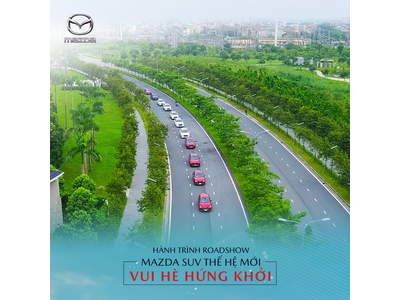 HÀNH TRÌNH ROADSHOW MAZDA SUV THẾ HỆ MỚI TẠI HÀ NỘI