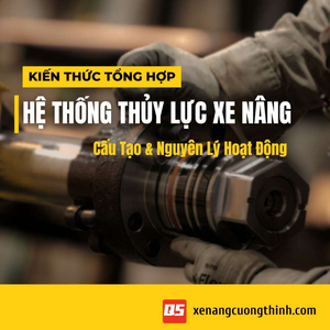 Hệ thống thủy lực xe nâng: Cấu tạo & Nguyên lý hoạt động