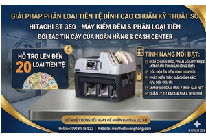 HITACHI ST-350: TRỢ LÝ KÌ DIỆU CHO TRUNG TÂM TIỀN TỆ & NGÂN HÀNG THỜI CÔNG NGHỆ SỐ!