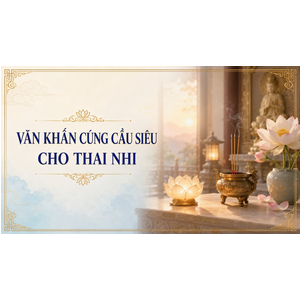 Văn Khấn Cúng Cầu Siêu Cho Thai Nhi- ( dễ đọc cho mọi người )