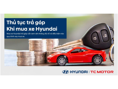 Hướng Dẫn Mua Xe Ô Tô Trả Góp Tại Hyundai Gia Lai – Thủ Tục & Lãi Suất Mới Nhất 2025