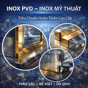 ✨ INOX PVD – INOX MỸ THUẬT | TIÊU CHUẨN HOÀN THIỆN CAO CẤP