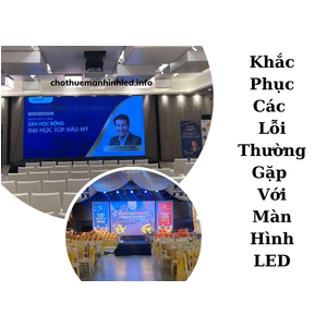 Khắc Phục Các Lỗi Thường Gặp Với Màn Hình LED