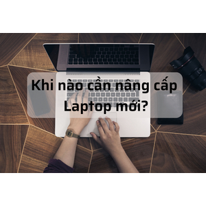 Khi nào cần đổi Laptop mới? Các cách nhận biết đơn giản và hiệu quả.