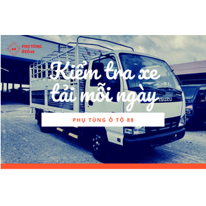 Các bước kiểm tra xe tải mỗi ngày trước mỗi chuyến đi