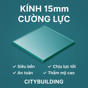 💎 KÍNH 15MM CƯỜNG LỰC CITYBUILDING | BÁO GIÁ, ỨNG DỤNG, THI CÔNG HÀ NỘI – TP.HCM