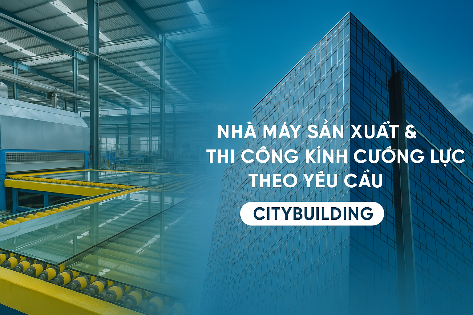 🏭 NHÀ MÁY SẢN XUẤT & THI CÔNG KÍNH CƯỜNG LỰC THEO YÊU CẦU TẠI HÀ NỘI, TPHCM | CITYBUILDING