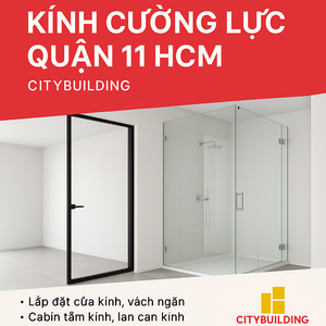 💥 KÍNH CƯỜNG LỰC QUẬN 11 HCM | CITYBUILDING THI CÔNG UY TÍN – GIÁ TẠI XƯỞNG