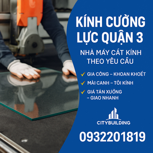 🎯 KÍNH CƯỜNG LỰC QUẬN 3 – NHÀ MÁY CẮT KÍNH THEO YÊU CẦU TẠI TP.HCM