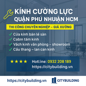 👉 KÍNH CƯỜNG LỰC QUẬN PHÚ NHUẬN HCM | THI CÔNG CHUYÊN NGHIỆP – GIÁ XƯỞNG CITYBUILDING