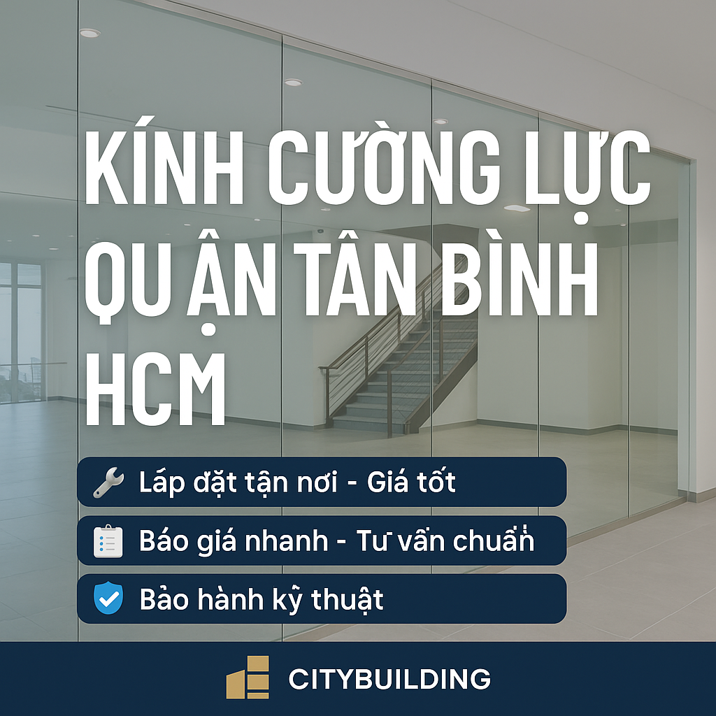 📌 KÍNH CƯỢNG LỰC QUẪN TÂN BÌNH HCM | CITYBUILDING THI CÔNG CHUYÊN NGHIỆP, GIÁ GỐC