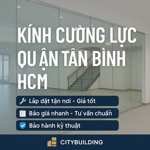 📌 KÍNH CƯỢNG LỰC QUẪN TÂN BÌNH HCM | CITYBUILDING THI CÔNG CHUYÊN NGHIỆP, GIÁ GỐC