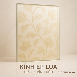 💎 KÍNH ÉP LỤA CITYBUILDING – NGHỆ THUẬT CỦA VẺ ĐẸP TINH TẾ VÀ BỀN VỮNG