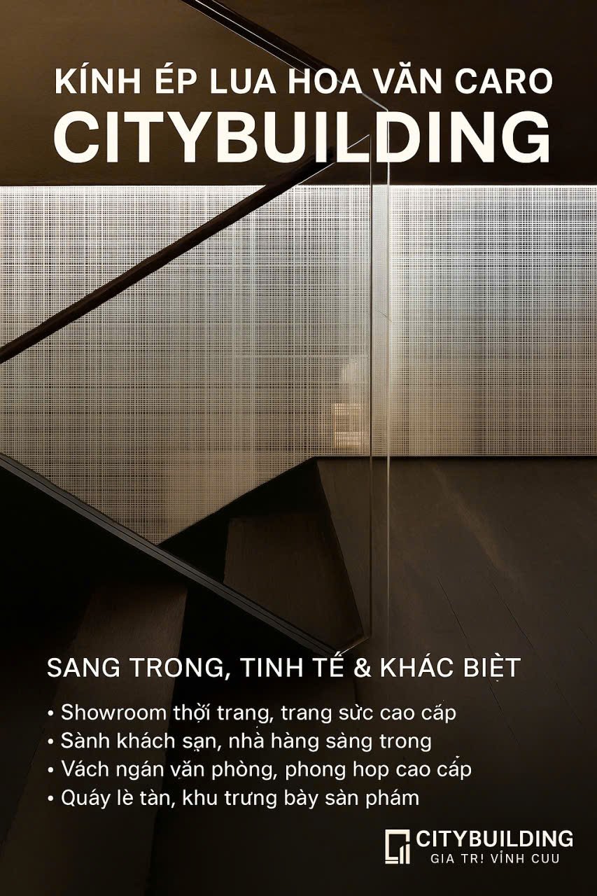 💎 KÍNH ÉP LỤA HOA VĂN CARO CITYBUILDING – ĐỈNH CAO NGHỆ THUẬT TRANG TRÍ KHÔNG GIAN HIỆN ĐẠI