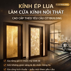 KÍNH ÉP LỤA LÀM CỬA KÍNH NỘI THẤT CAO CẤP THEO YÊU CẦU CITYBUILDING