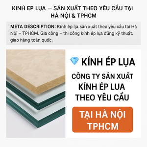 📍 KÍNH ÉP LỤA – SẢN XUẤT THEO YÊU CẦU TẠI HÀ NỘI & TPHCM