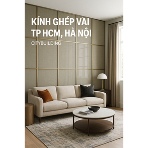 📌 Giá Kính Ghép Vải Mới Nhất 2025 – Sang Trọng, An Toàn, Cách Âm Tốt