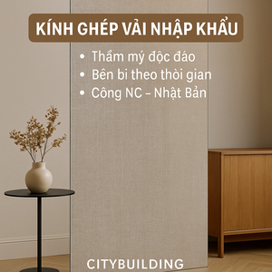 📌 KÍNH GHÉP VẢI NHẬP KHẨU – CITYBUILDING | THẨM MỸ ĐỘC ĐÁO – BỀN BỈ THEO THỜI GIAN