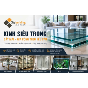 KÍNH SIÊU TRONG THEO KÍCH THƯỚC | CITYBUILDING