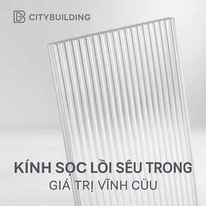 💎 KÍNH SỌC LỒI SIÊU TRONG CITYBUILDING – NGHỆ THUẬT CỦA ÁNH SÁNG VÀ ĐỘ SÂU KHÔNG GIAN