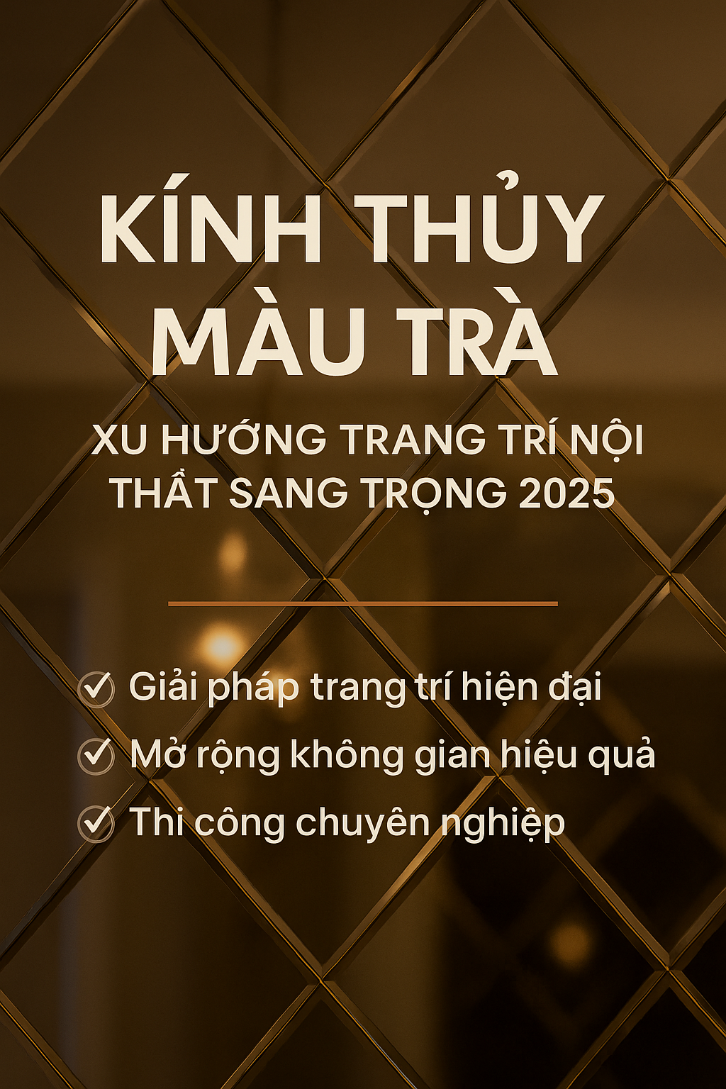 📌 KÍNH THỦY MÀU TRÀ – XU HƯỚNG TRANG TRÍ NỘI THẤT SANG TRỌNG 2025